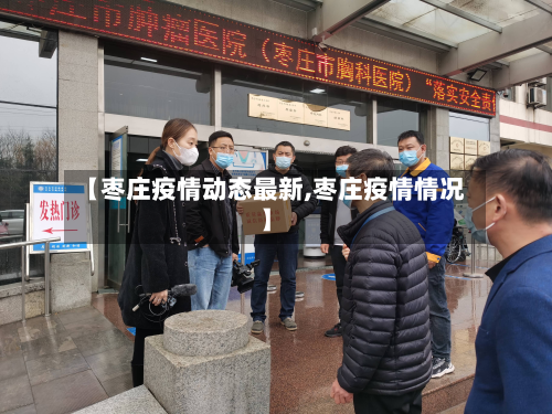 【枣庄疫情动态最新,枣庄疫情情况】-第1张图片