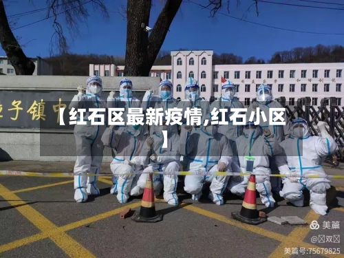【红石区最新疫情,红石小区】-第1张图片