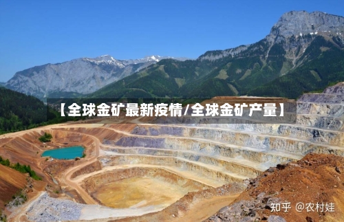 【全球金矿最新疫情/全球金矿产量】-第1张图片