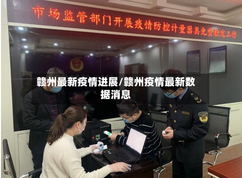 赣州最新疫情进展/赣州疫情最新数据消息