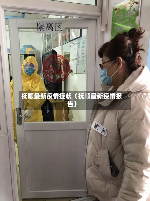 抚顺最新疫情症状（抚顺最新疫情报告）