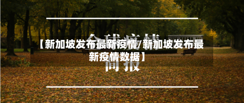 【新加坡发布最新疫情/新加坡发布最新疫情数据】-第1张图片