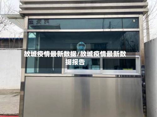 故城疫情最新数据/故城疫情最新数据报告-第1张图片