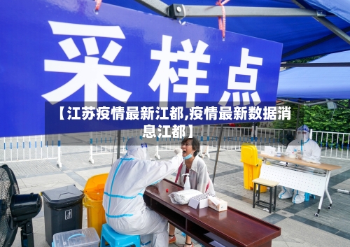 【江苏疫情最新江都,疫情最新数据消息江都】-第1张图片