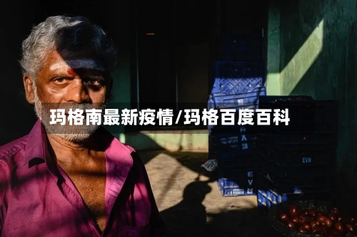 玛格南最新疫情/玛格百度百科-第1张图片