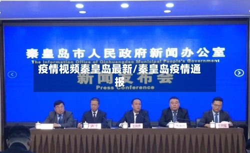 疫情视频秦皇岛最新/秦皇岛疫情通报-第1张图片