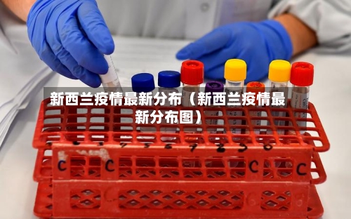 新西兰疫情最新分布(新西兰疫情最新分布图)-第1张图片