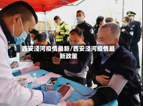 西安泾河疫情最新/西安泾河疫情最新政策-第1张图片