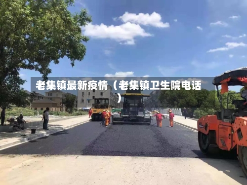 老集镇最新疫情（老集镇卫生院电话）-第1张图片
