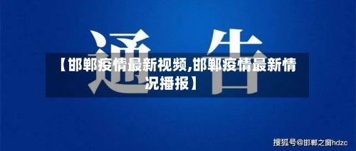 【邯郸疫情最新视频,邯郸疫情最新情况播报】-第1张图片