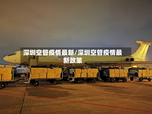 深圳空管疫情最新/深圳空管疫情最新政策-第1张图片