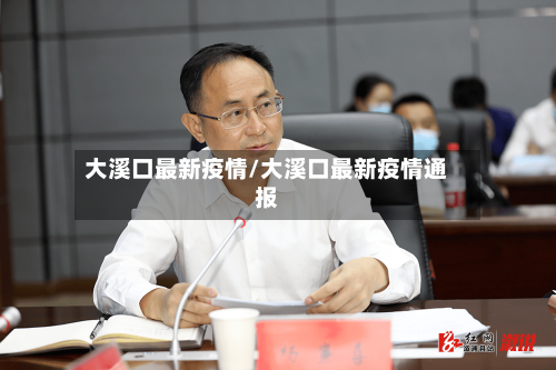 大溪口最新疫情/大溪口最新疫情通报-第1张图片