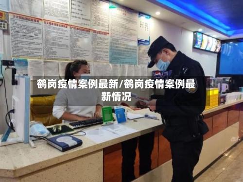 鹤岗疫情案例最新/鹤岗疫情案例最新情况-第1张图片