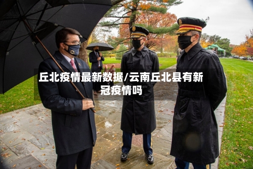 丘北疫情最新数据/云南丘北县有新冠疫情吗-第1张图片