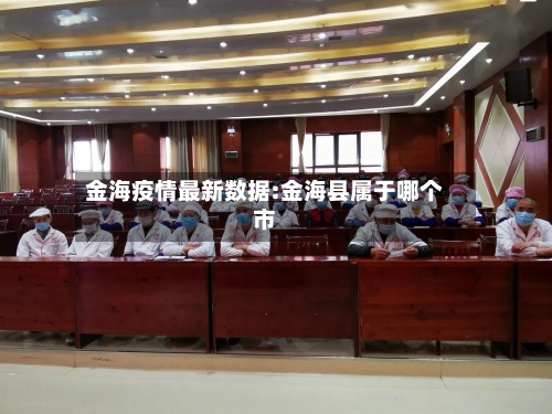 金海疫情最新数据:金海县属于哪个市-第1张图片