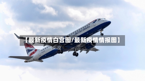 【最新疫情白宫图/最新疫情情报图】-第1张图片