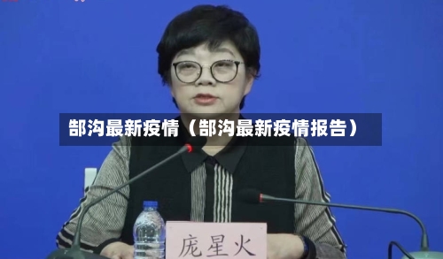 郜沟最新疫情（郜沟最新疫情报告）-第1张图片
