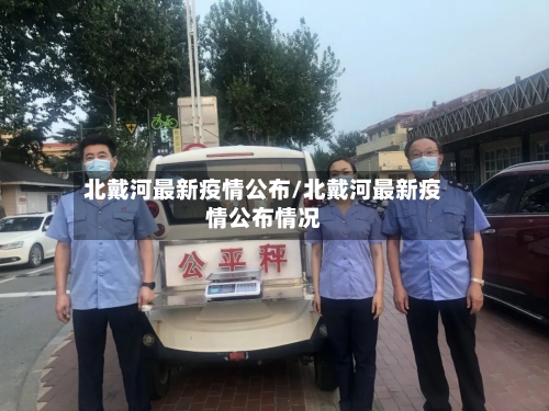 北戴河最新疫情公布/北戴河最新疫情公布情况-第1张图片