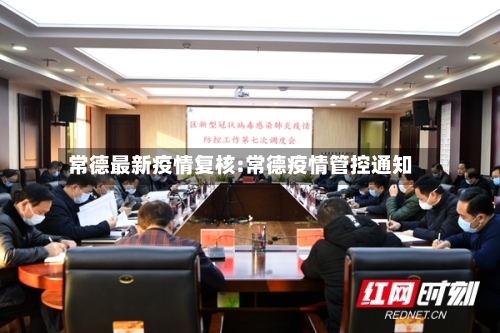 常德最新疫情复核:常德疫情管控通知-第1张图片
