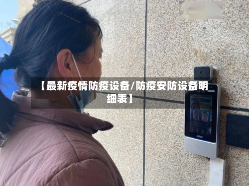 【最新疫情防疫设备/防疫安防设备明细表】-第1张图片