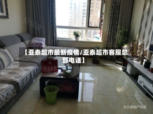 【亚泰超市最新疫情/亚泰超市客服总部电话】-第1张图片