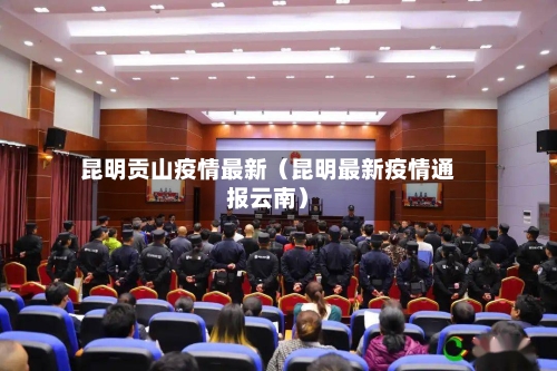 昆明贡山疫情最新(昆明最新疫情通报云南)-第1张图片