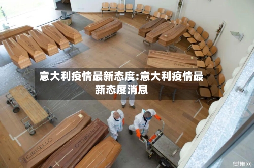 意大利疫情最新态度:意大利疫情最新态度消息-第1张图片