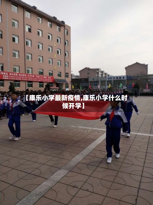 【康乐小学最新疫情,康乐小学什么时候开学】-第1张图片