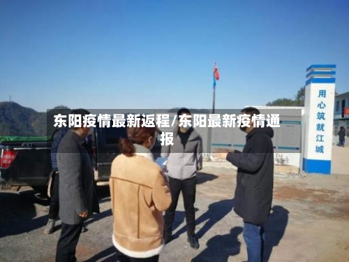 东阳疫情最新返程/东阳最新疫情通报-第1张图片