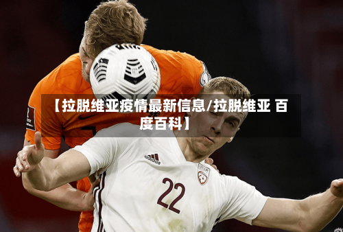 【拉脱维亚疫情最新信息/拉脱维亚 百度百科】-第1张图片