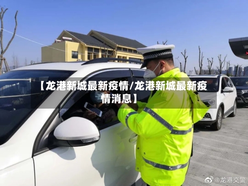 【龙港新城最新疫情/龙港新城最新疫情消息】-第1张图片