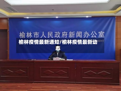 榆林疫情最新通知/榆林疫情最新动态-第1张图片