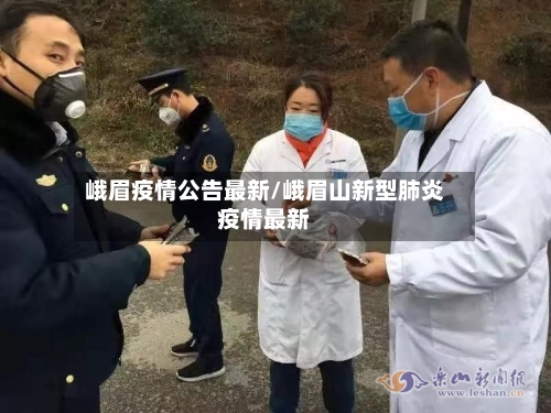 峨眉疫情公告最新/峨眉山新型肺炎疫情最新-第1张图片