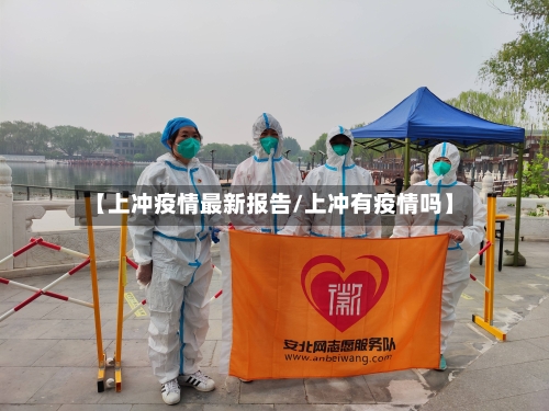 【上冲疫情最新报告/上冲有疫情吗】-第1张图片