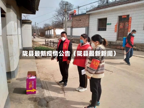 陇县最新疫情公告(陇县最新新闻)-第1张图片