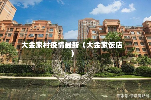 大金家村疫情最新（大金家饭店）-第1张图片