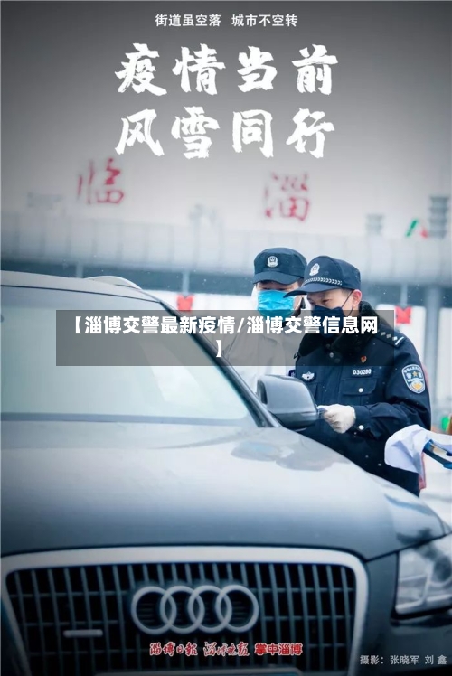【淄博交警最新疫情/淄博交警信息网】-第1张图片