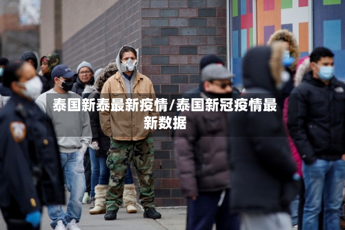 泰国新泰最新疫情/泰国新冠疫情最新数据-第1张图片