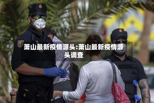 萧山最新疫情源头:萧山最新疫情源头调查-第1张图片