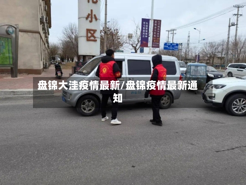 盘锦大洼疫情最新/盘锦疫情最新通知-第1张图片