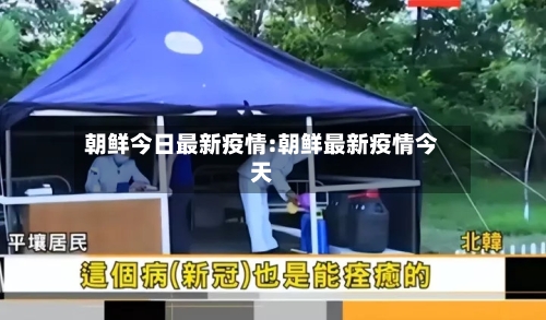 朝鲜今日最新疫情:朝鲜最新疫情今天-第1张图片