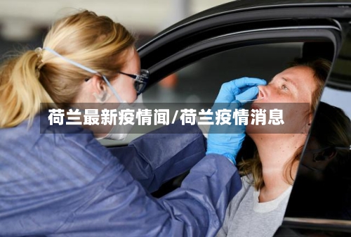 荷兰最新疫情闻/荷兰疫情消息-第1张图片