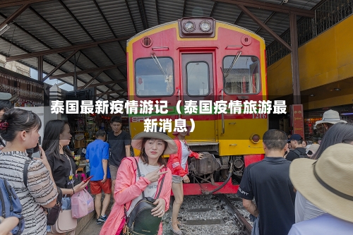 泰国最新疫情游记(泰国疫情旅游最新消息)-第1张图片