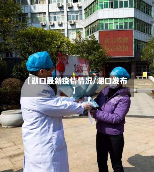 【湖口最新疫情情况/湖口发布】-第1张图片