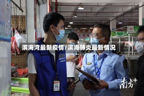 滨海湾最新疫情/滨海肺炎最新情况-第1张图片