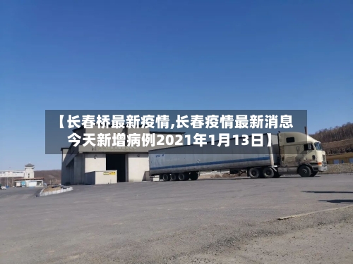 【长春桥最新疫情,长春疫情最新消息今天新增病例2021年1月13日】-第1张图片