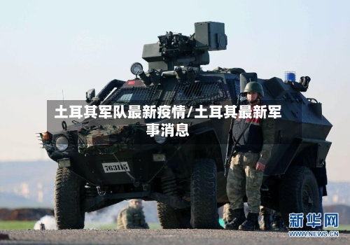 土耳其军队最新疫情/土耳其最新军事消息-第1张图片