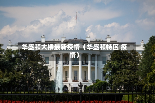 华盛顿大楼最新疫情（华盛顿特区 疫情）-第1张图片