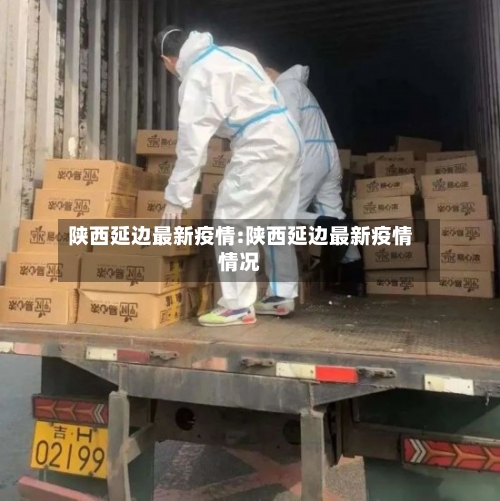 陕西延边最新疫情:陕西延边最新疫情情况-第1张图片