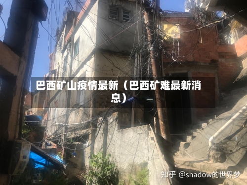 巴西矿山疫情最新(巴西矿难最新消息)-第1张图片